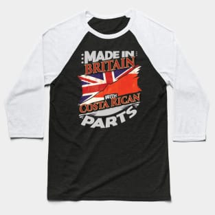 Made In Britain With Costa Rican Parts - Gift for Costa Rican From Costa Rica Baseball T-Shirt